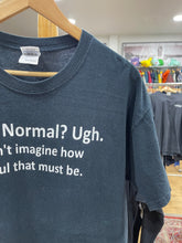 Load image into Gallery viewer, Being Normal ? Ugh I can’t imagine how awful that must be VTG Tee
