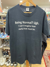 Load image into Gallery viewer, Being Normal ? Ugh I can’t imagine how awful that must be VTG Tee
